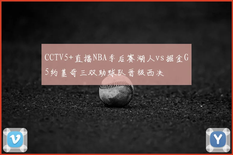 CCTV5+直播NBA季后赛湖人vs掘金G5约基奇三双助球队晋级西决