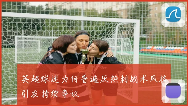 英超球迷为何普遍厌热刺战术风格引发持续争议