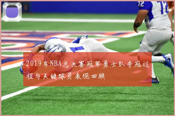 2019年NBA总决赛冠军勇士队夺冠过程与关键球员表现回顾