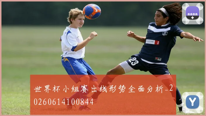 世界杯小组赛出线形势全面分析_20260614100844