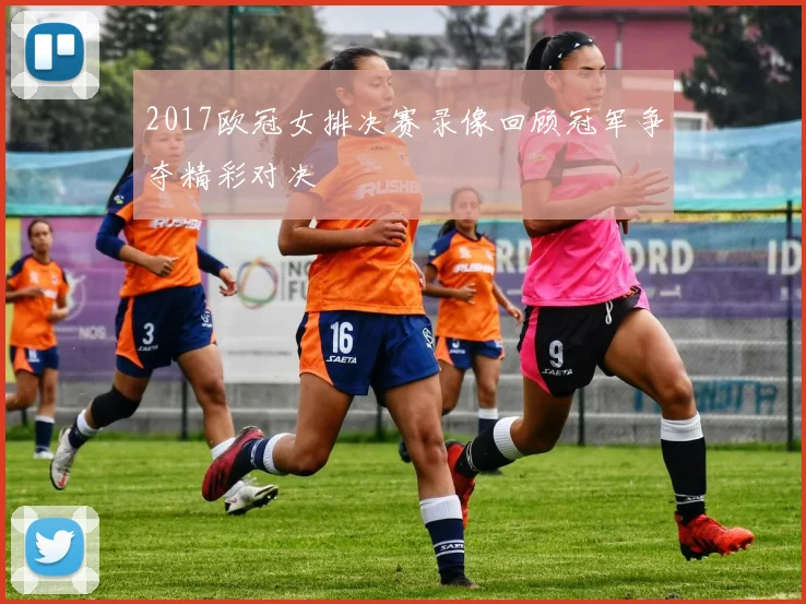 2017欧冠女排决赛录像回顾冠军争夺精彩对决