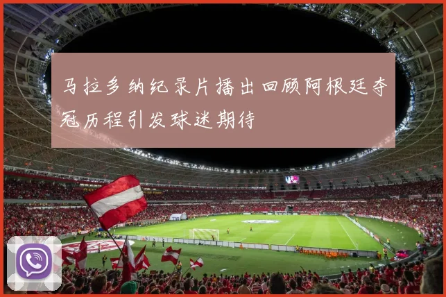 马拉多纳纪录片播出回顾阿根廷夺冠历程引发球迷期待