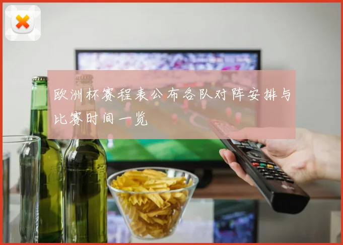 欧洲杯赛程表公布各队对阵安排与比赛时间一览